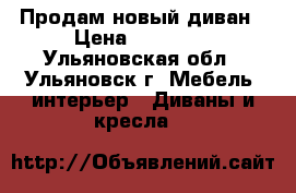 Продам новый диван › Цена ­ 35 000 - Ульяновская обл., Ульяновск г. Мебель, интерьер » Диваны и кресла   